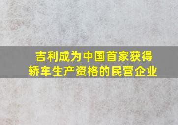 吉利成为中国首家获得轿车生产资格的民营企业