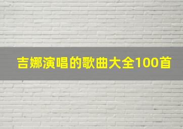 吉娜演唱的歌曲大全100首