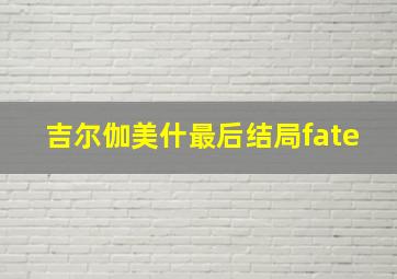 吉尔伽美什最后结局fate