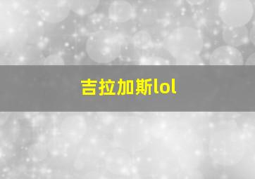 吉拉加斯lol