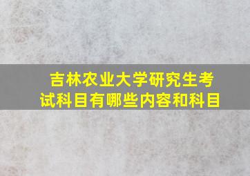 吉林农业大学研究生考试科目有哪些内容和科目