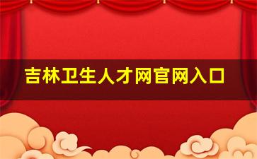 吉林卫生人才网官网入口