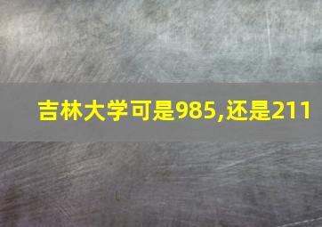 吉林大学可是985,还是211