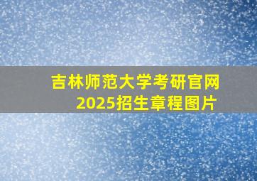 吉林师范大学考研官网2025招生章程图片