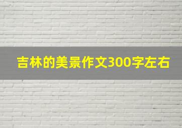 吉林的美景作文300字左右