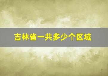 吉林省一共多少个区域