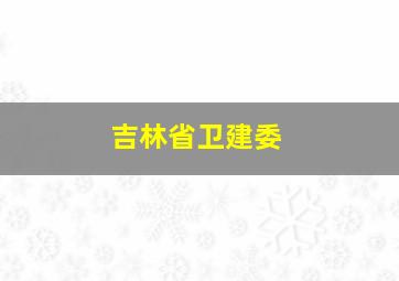 吉林省卫建委