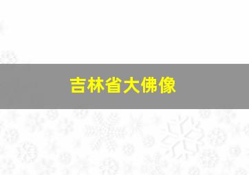 吉林省大佛像