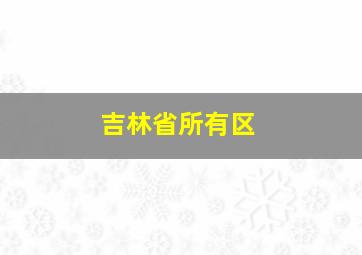 吉林省所有区