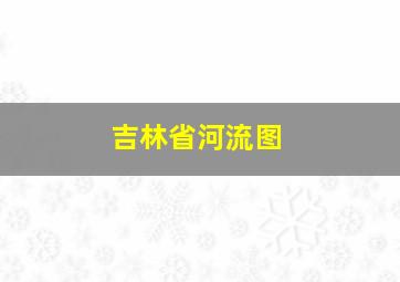 吉林省河流图