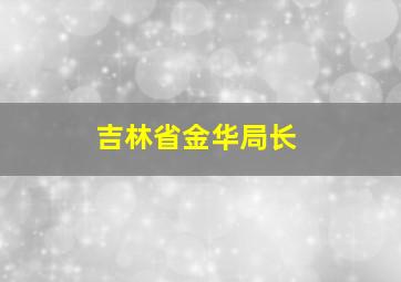 吉林省金华局长