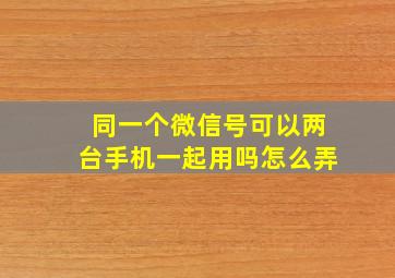 同一个微信号可以两台手机一起用吗怎么弄