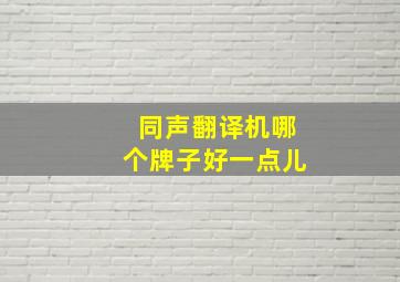 同声翻译机哪个牌子好一点儿