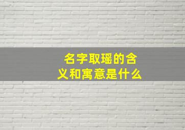 名字取瑶的含义和寓意是什么