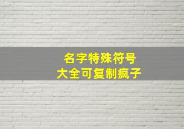 名字特殊符号大全可复制疯子