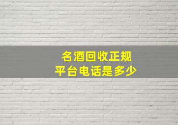 名酒回收正规平台电话是多少