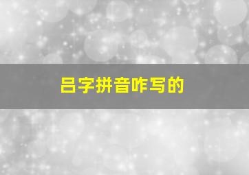 吕字拼音咋写的