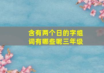 含有两个日的字组词有哪些呢三年级