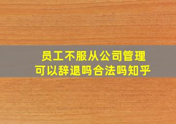 员工不服从公司管理可以辞退吗合法吗知乎