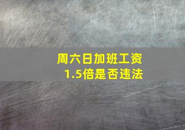 周六日加班工资1.5倍是否违法