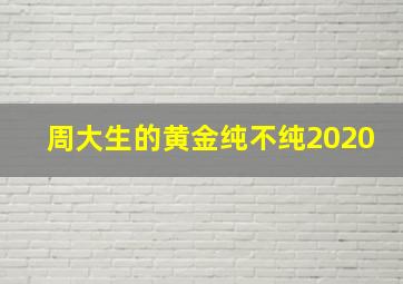 周大生的黄金纯不纯2020