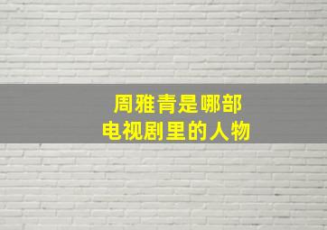 周雅青是哪部电视剧里的人物