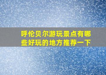 呼伦贝尔游玩景点有哪些好玩的地方推荐一下