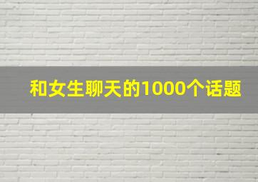 和女生聊天的1000个话题