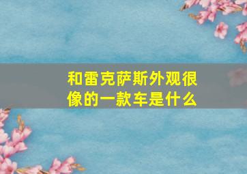 和雷克萨斯外观很像的一款车是什么