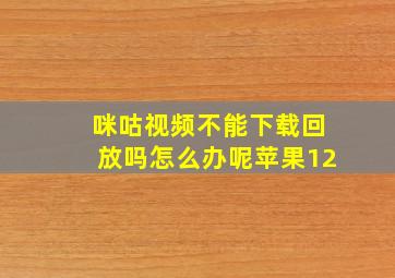 咪咕视频不能下载回放吗怎么办呢苹果12