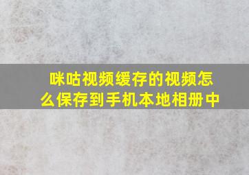 咪咕视频缓存的视频怎么保存到手机本地相册中