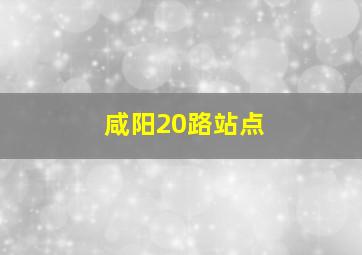 咸阳20路站点