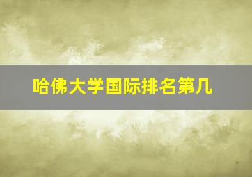 哈佛大学国际排名第几