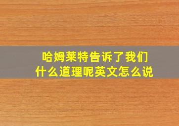 哈姆莱特告诉了我们什么道理呢英文怎么说