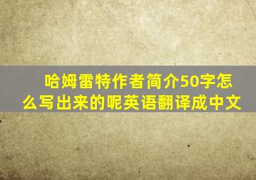 哈姆雷特作者简介50字怎么写出来的呢英语翻译成中文