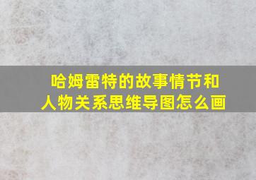 哈姆雷特的故事情节和人物关系思维导图怎么画