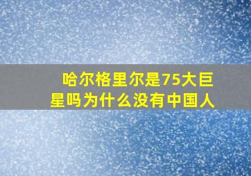 哈尔格里尔是75大巨星吗为什么没有中国人