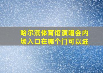 哈尔滨体育馆演唱会内场入口在哪个门可以进