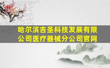 哈尔滨吉圣科技发展有限公司医疗器械分公司官网