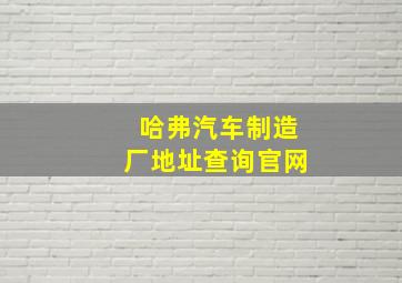 哈弗汽车制造厂地址查询官网