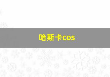 哈斯卡cos