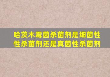 哈茨木霉菌杀菌剂是细菌性性杀菌剂还是真菌性杀菌剂