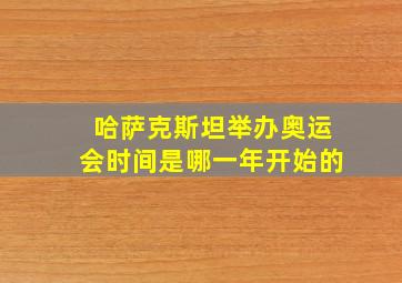 哈萨克斯坦举办奥运会时间是哪一年开始的