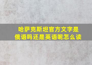 哈萨克斯坦官方文字是俄语吗还是英语呢怎么读