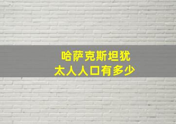 哈萨克斯坦犹太人人口有多少