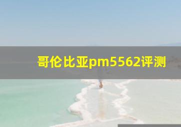 哥伦比亚pm5562评测