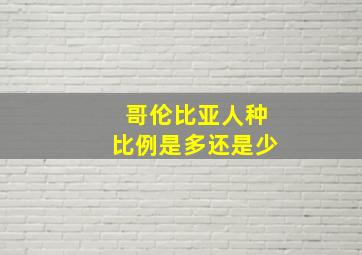 哥伦比亚人种比例是多还是少