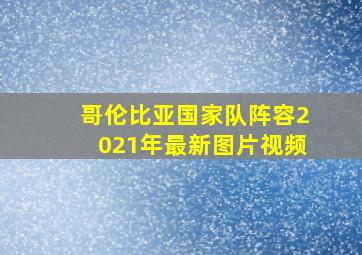 哥伦比亚国家队阵容2021年最新图片视频