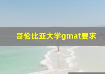 哥伦比亚大学gmat要求