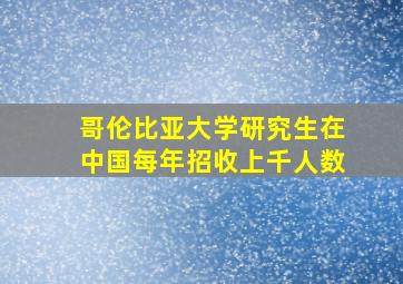 哥伦比亚大学研究生在中国每年招收上千人数